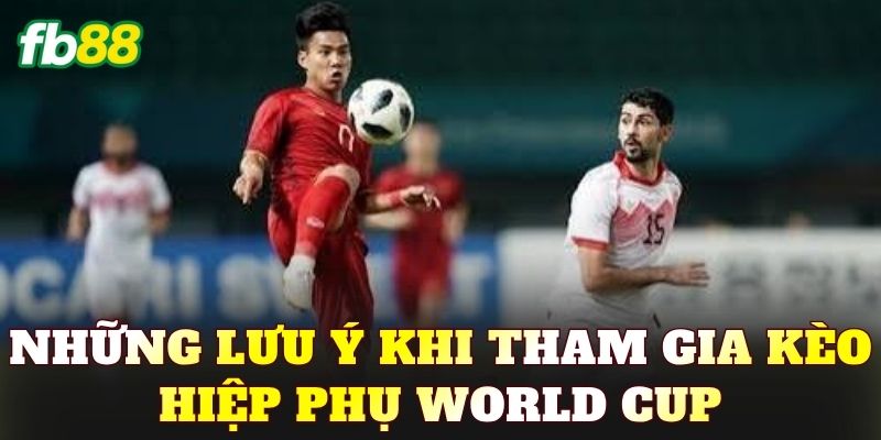 Những lưu ý khi tham gia kèo hiệp phụ World Cup