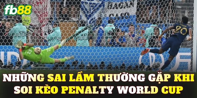 Những sai lầm thường gặp khi soi kèo penalty World Cup