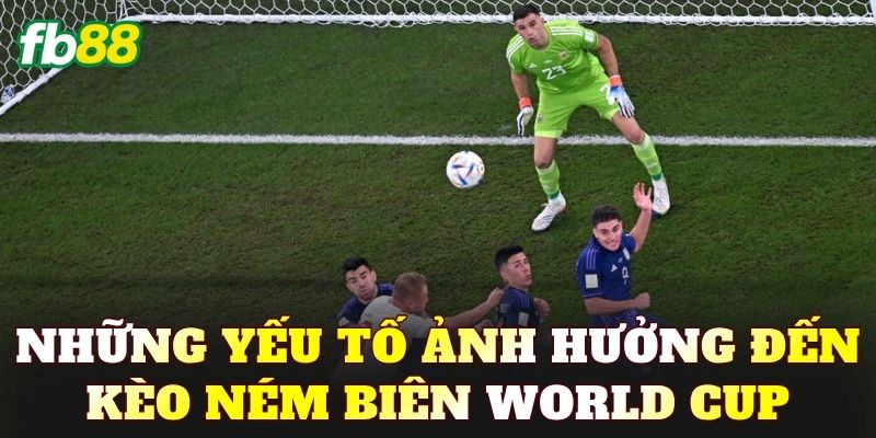 Những yếu tố ảnh hưởng đến kèo ném biên World Cup